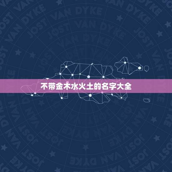 不带金木水火土的名字大全，朱棣的孙子朱瞻基的名字不带“金木水火土”，是