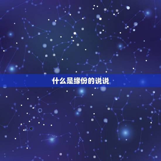 什么是缘份的说说,关于缘分的唯美句子签名摘抄大全 什么是缘份的说说,关于缘分的唯美句子签名摘抄大全