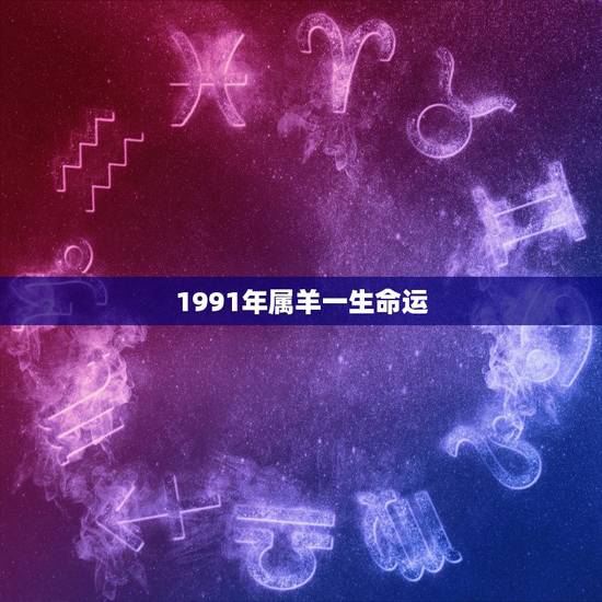 1991年属羊一生命运，91年属羊人的命运好吗