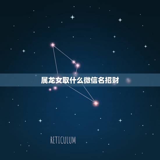 属龙女取什么微信名招财，属龙微信名聚财的名字