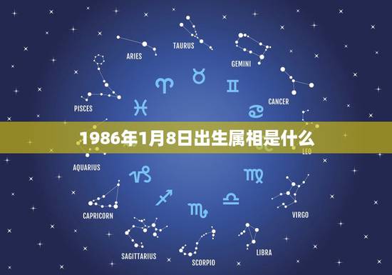 1986年1月8日出生属相是什么，1986年1月8日是什么星座