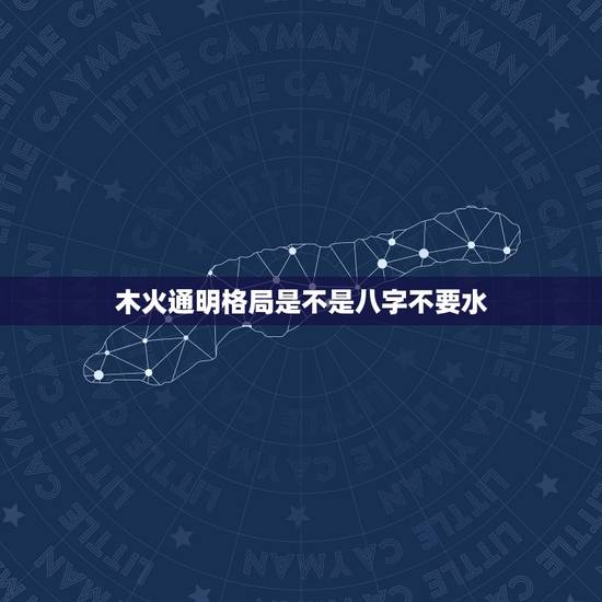 木火通明格局是不是八字不要水 八字木火通明成格条件 木火通明格局是不是八字不要水 八字木火通明成格条件