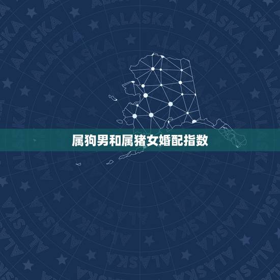 属狗男和属猪女婚配指数，属狗男的和属猪女的是否相配