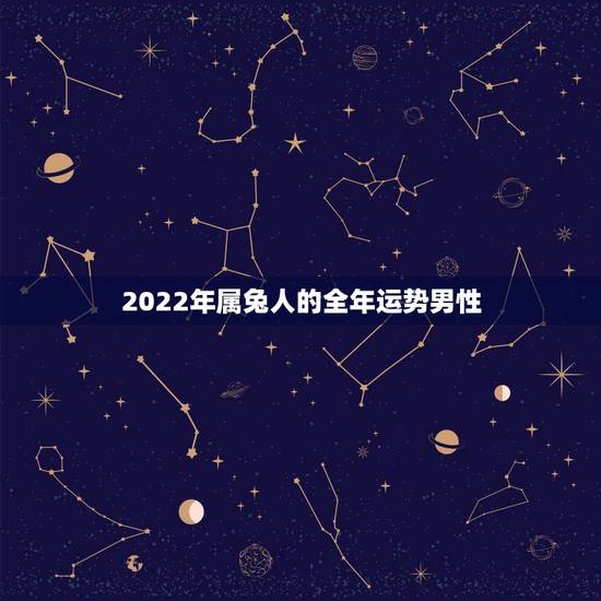 2022年属兔人的全年运势男性，属兔人2022年运势