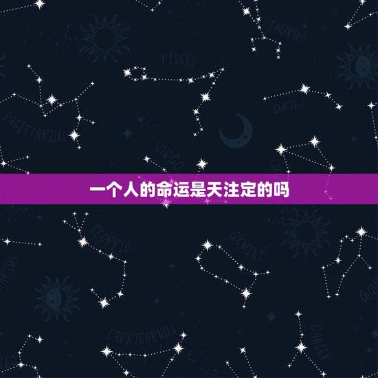 一个人的命运是天注定的吗,一个人的命运真的是天注定的吗? 一个人的命运是天注定的吗,一个人的命运真的是天注定的吗?