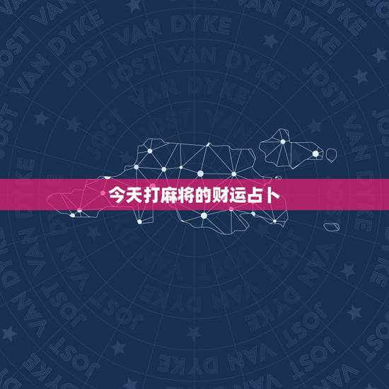 今天打麻将的财运占卜，今天打麻将做哪边财运