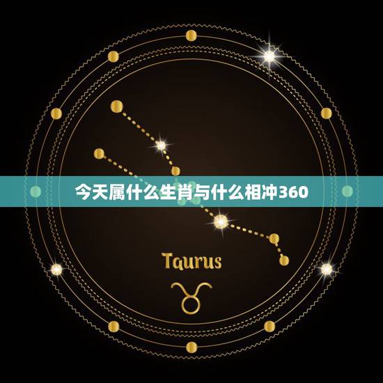 今天属什么生肖与什么相冲360，属什么生肖的与今日属相相冲