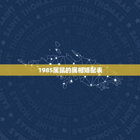 1985属鼠的属相婚配表,属鼠的属相婚配表大全 属鼠的男女和什么属相最 1985属鼠的属相婚配表,属鼠的属相婚配表大全 属鼠的男女和什么属相最