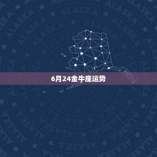 6月24金牛座运势,金牛座的运程 6月24金牛座运势,金牛座的运程