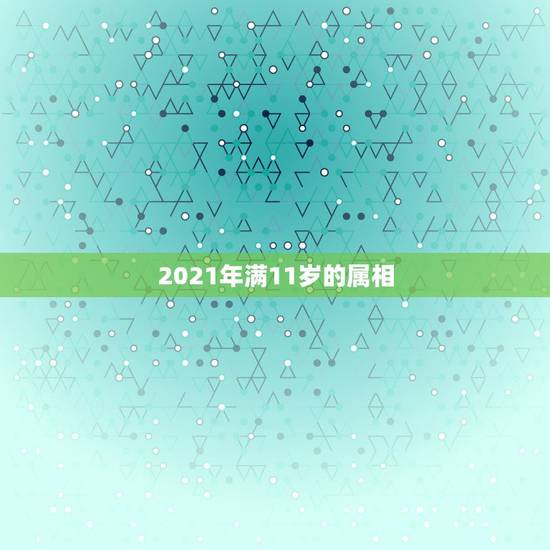 2021年满11岁的属相,属兔子的2021年今年多大 2021年满11岁的属相,属兔子的2021年今年多大