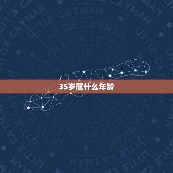 35岁属什么年龄，三十五岁属什么生肖