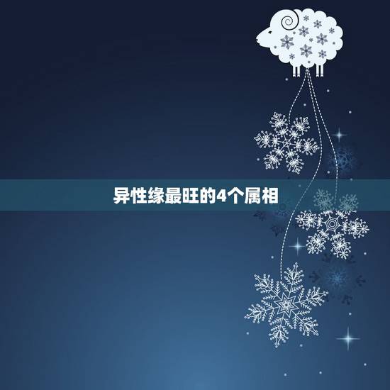 异性缘最旺的4个属相,十二星座中,异性缘最好的4个星座是什么? 异性缘最旺的4个属相,十二星座中,异性缘最好的4个星座是什么?