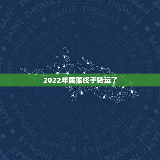 2022年属猴终于转运了 1992年是苦命猴还是富猴 2022年属猴终于转运了 1992年是苦命猴还是富猴