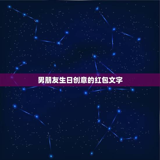 男朋友生日创意的红包文字，男朋友生日我想发个红包发多少好