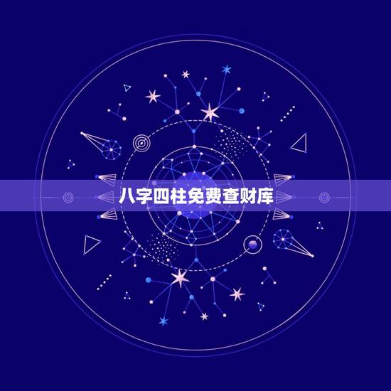 八字四柱免费查财库，四柱预测里的“财库”是什么，怎么看