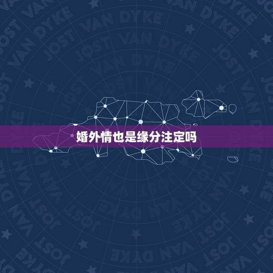 婚外情也是缘分注定吗,情人之间会有真正的缘份在一起吗 婚外情也是缘分注定吗,情人之间会有真正的缘份在一起吗
