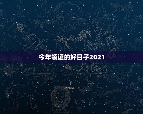 今年领证的好日子2021,2021年结婚的好日子有哪些? 今年领证的好日子2021,2021年结婚的好日子有哪些?