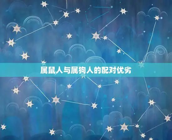 属鼠人与属狗人的配对优劣 属鼠人与属狗人的配对优劣