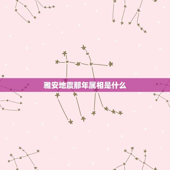 雅安地震那年属相是什么，四川省多地震的原因是？