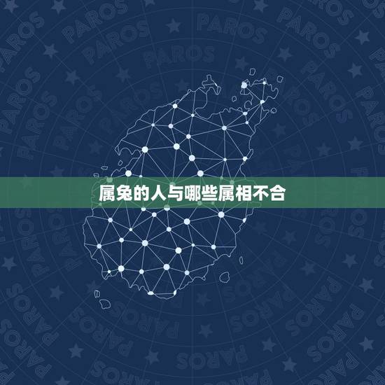 属兔的人与哪些属相不合,属兔的与什么属相不和 属兔的人与哪些属相不合,属兔的与什么属相不和
