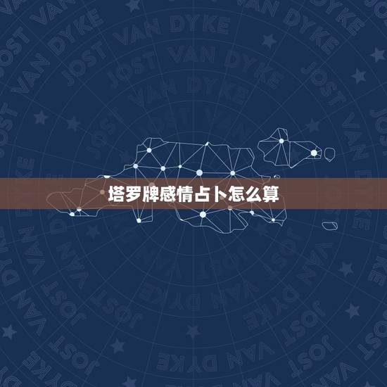 塔罗牌感情占卜怎么算,求塔罗爱情占卜高手分析解答 塔罗牌感情占卜怎么算,求塔罗爱情占卜高手分析解答