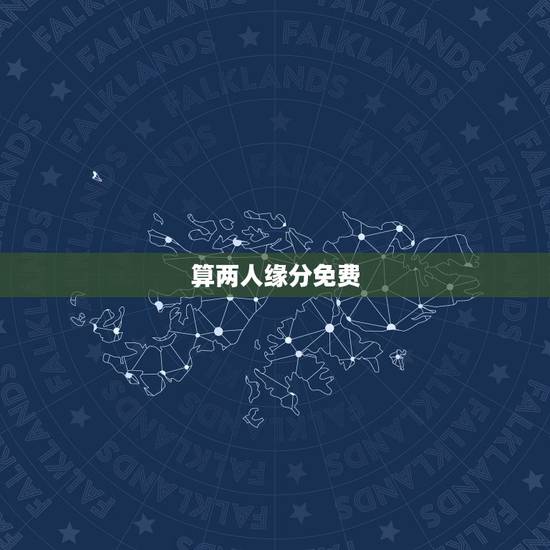 算两人缘分免费,怎么算两个人的缘分 算两人缘分免费,怎么算两个人的缘分