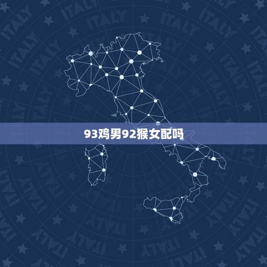 93鸡男92猴女配吗,男猴女鸡婚配合适吗 93鸡男92猴女配吗,男猴女鸡婚配合适吗