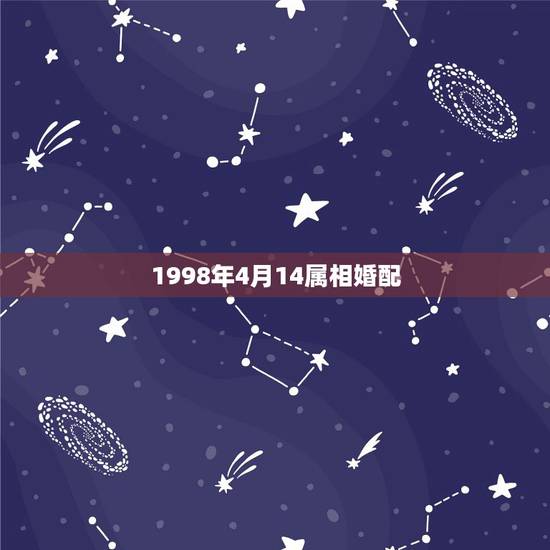 1998年4月14属相婚配，98年出生的人配什么属相比较好