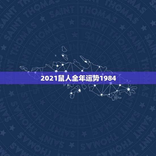 2021鼠人全年运势1984，84年属鼠的人2021年的运势及运程
