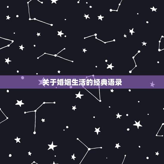 关于婚姻生活的经典语录,对婚姻的感悟经典句子 关于婚姻生活的经典语录,对婚姻的感悟经典句子