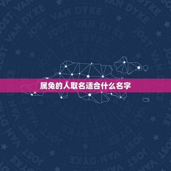 属兔的人取名适合什么名字，属兔的女孩名字宜用哪些字？