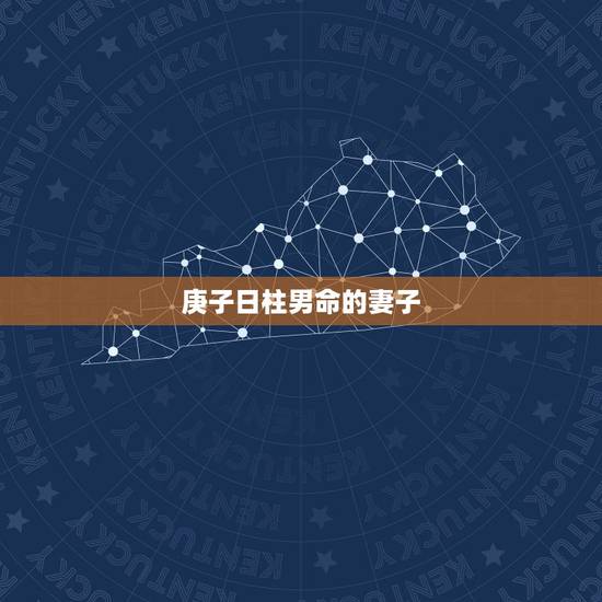 庚子日柱男命的妻子，庚子日柱婚姻奥秘