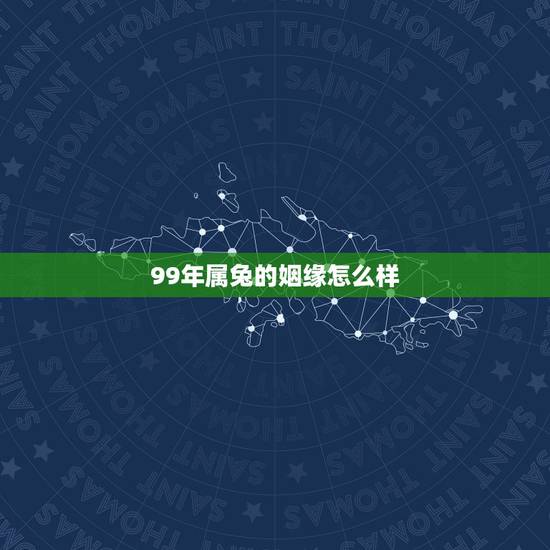 99年属兔的姻缘怎么样，1999年女兔生于几月好