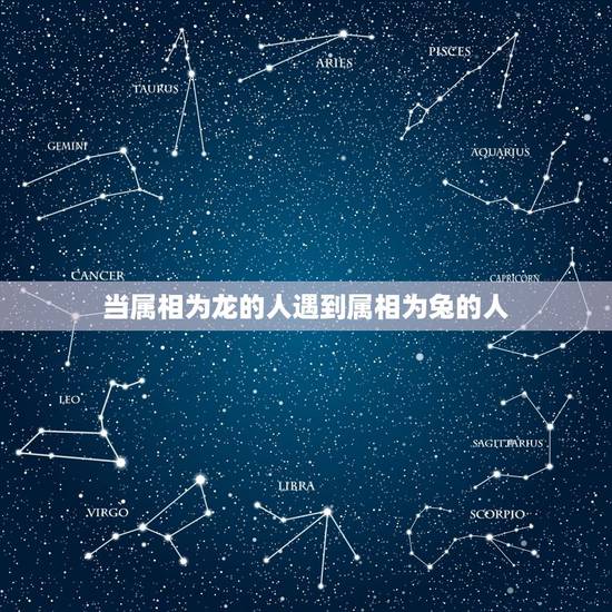 当属相为龙的人遇到属相为兔的人，生肖兔和生肖龙的人在一起会吵架吗？