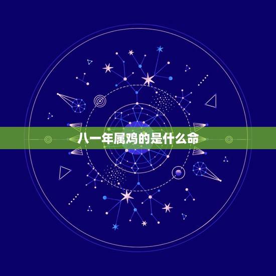 八一年属鸡的是什么命，我属鸡生日是1981年阴历12月20日，请问五行