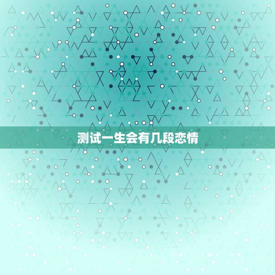 测试一生会有几段恋情,测你一生中会遇到几段恋情,你会错过你喜欢的人吗 测试一生会有几段恋情,测你一生中会遇到几段恋情,你会错过你喜欢的人吗