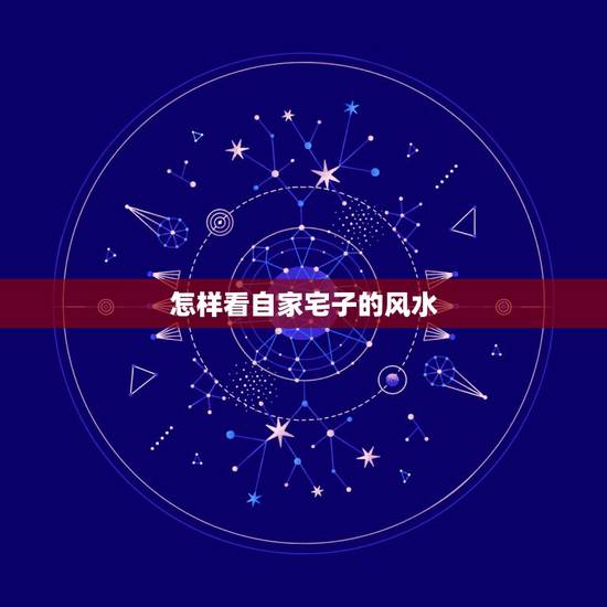 怎样看自家宅子的风水,如何看住宅风水? 怎样看自家宅子的风水,如何看住宅风水?