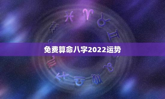 免费算命八字2022运势,这个八字算命2022年运势怎么样? 免费算命八字2022运势,这个八字算命2022年运势怎么样?