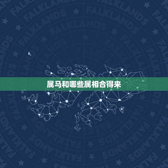 属马和哪些属相合得来,马和什么属相比较和 属马和哪些属相合得来,马和什么属相比较和