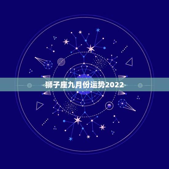 狮子座九月份运势2022，2013年狮子座9月份运势苏珊米勒