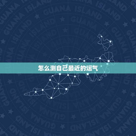 怎么测自己最近的运气 测试最近一个月运气 怎么测自己最近的运气 测试最近一个月运气