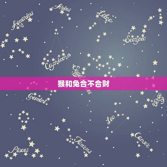 猴和兔合不合财,兔和猴合财吗 猴和兔合不合财,兔和猴合财吗