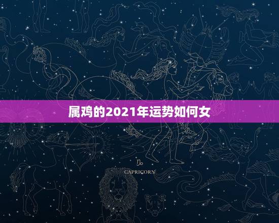 属鸡的2021年运势如何女，1981年属2021年运势及运程每月运