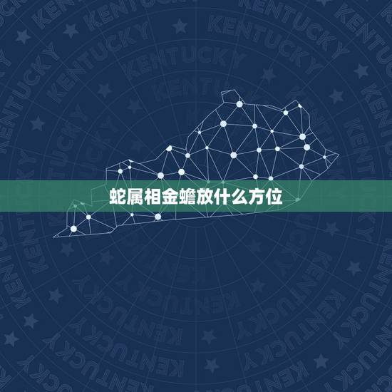 蛇属相金蟾放什么方位，属相蛇跟什么属相相配