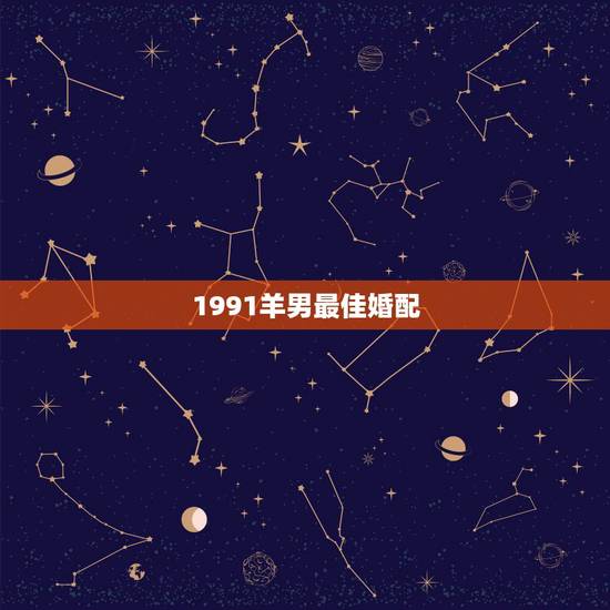 1991羊男最佳婚配，91年属羊最佳婚配属相