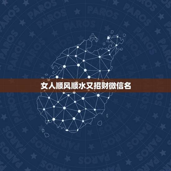 女人顺风顺水又招财微信名，女人顺风顺水又招财微信名字