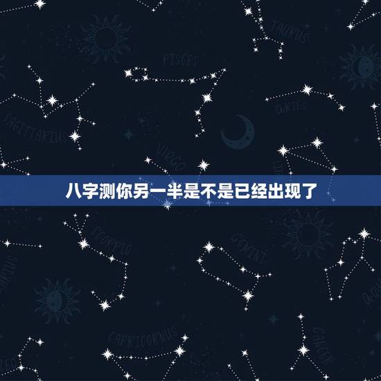 八字测你另一半是不是已经出现了，相亲真的是相够了。大师 能不能从八字里