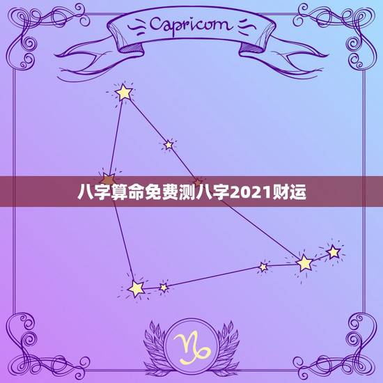 八字算命免费测八字2021财运，生辰八字格局