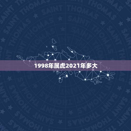 1998年属虎2021年多大,属虎的人2021年虚岁是多少? 1998年属虎2021年多大,属虎的人2021年虚岁是多少?