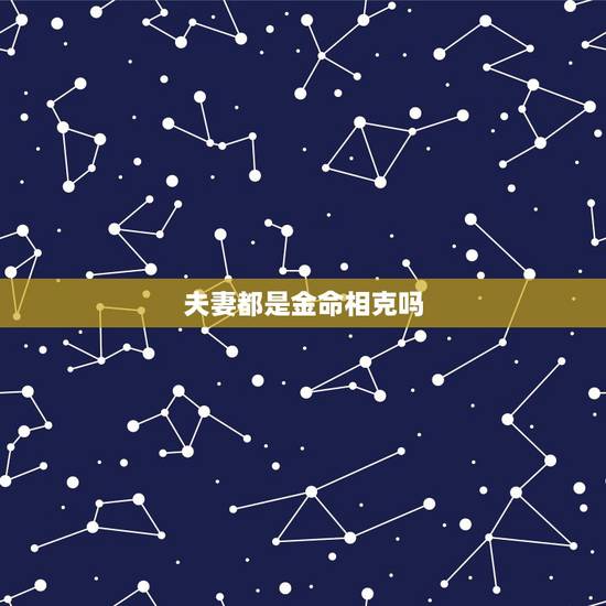 夫妻都是金命相克吗,女土和男金相生还是相克 夫妻都是金命相克吗,女土和男金相生还是相克